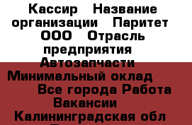 Кассир › Название организации ­ Паритет, ООО › Отрасль предприятия ­ Автозапчасти › Минимальный оклад ­ 20 000 - Все города Работа » Вакансии   . Калининградская обл.,Приморск г.